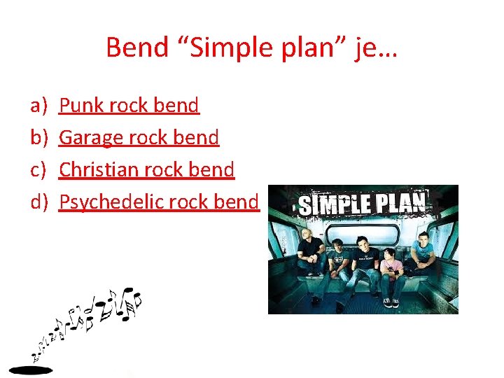 Bend “Simple plan” je… a) b) c) d) Punk rock bend Garage rock bend
