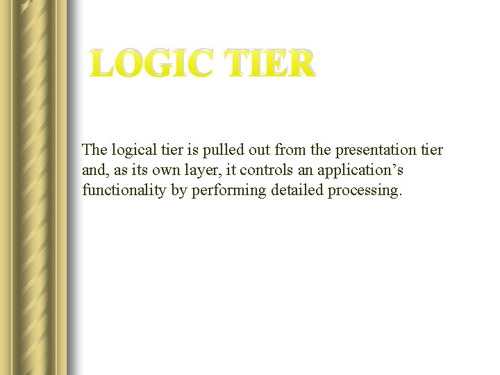 LOGIC TIER The logical tier is pulled out from the presentation tier and, as