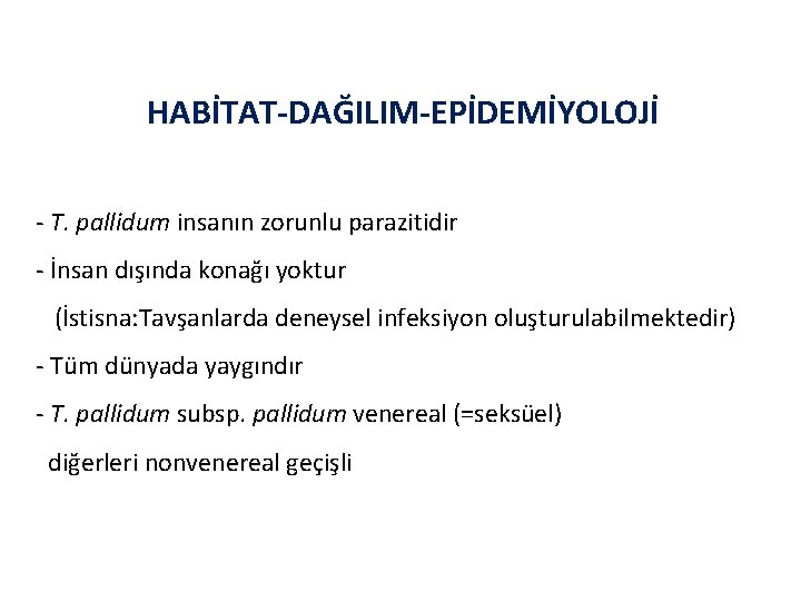 HABİTAT-DAĞILIM-EPİDEMİYOLOJİ - T. pallidum insanın zorunlu parazitidir - İnsan dışında konağı yoktur (İstisna: Tavşanlarda