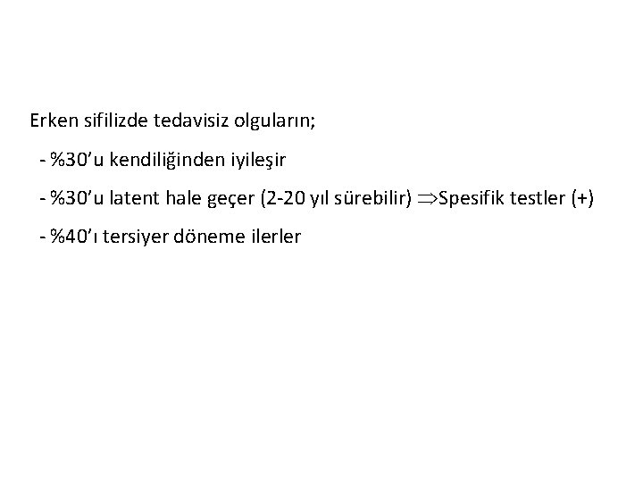 Erken sifilizde tedavisiz olguların; - %30’u kendiliğinden iyileşir - %30’u latent hale geçer (2