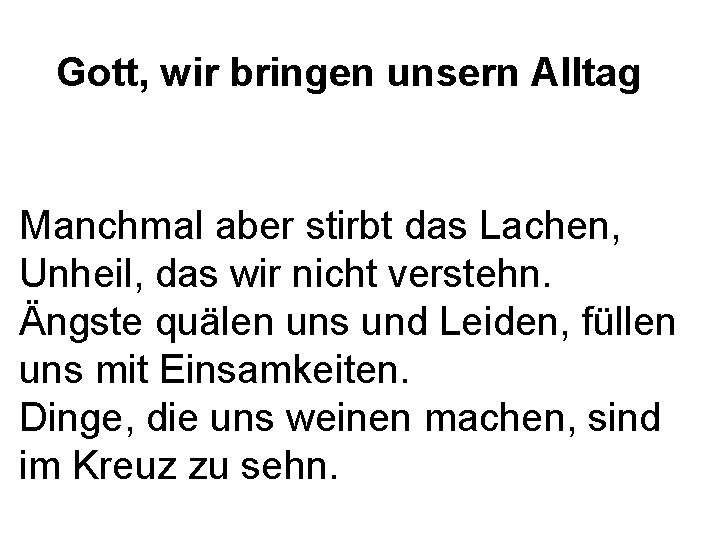 Gott, wir bringen unsern Alltag Manchmal aber stirbt das Lachen, Unheil, das wir nicht