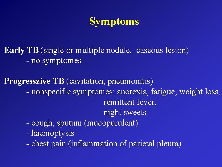 Symptoms Early TB (single or multiple nodule, caseous lesion) - no symptomes Progresszive TB