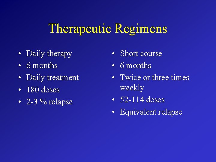 Therapeutic Regimens • • • Daily therapy 6 months Daily treatment 180 doses 2