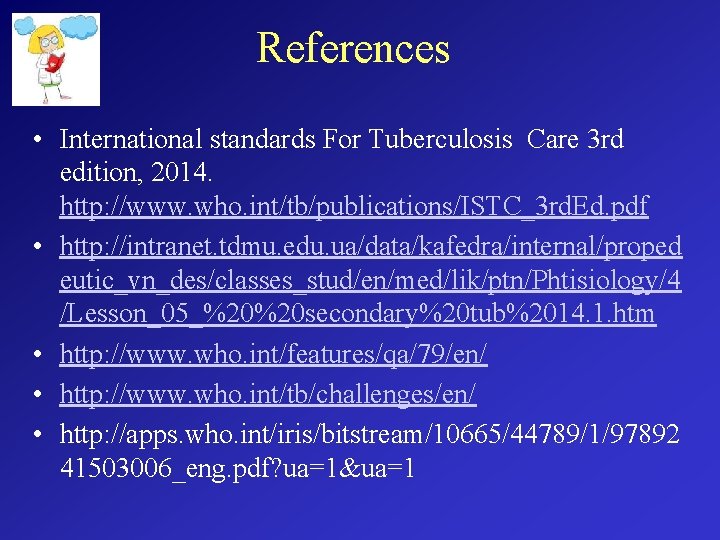 References • International standards For Tuberculosis Care 3 rd edition, 2014. http: //www. who.