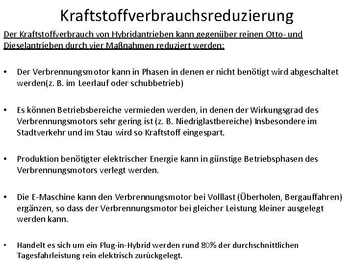 Kraftstoffverbrauchsreduzierung Der Kraftstoffverbrauch von Hybridantrieben kann gegenüber reinen Otto- und Dieselantrieben durch vier Maßnahmen