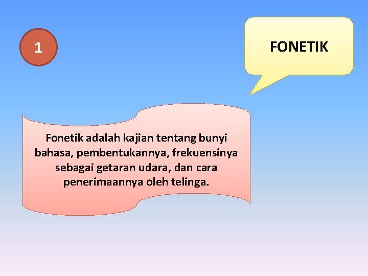 1 Fonetik adalah kajian tentang bunyi bahasa, pembentukannya, frekuensinya sebagai getaran udara, dan cara