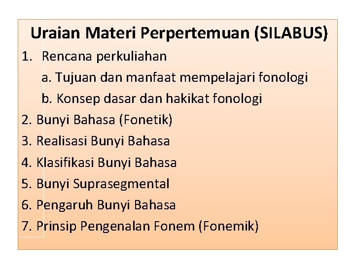 Uraian Materi Perpertemuan (SILABUS) 1. Rencana perkuliahan a. Tujuan dan manfaat mempelajari fonologi b.