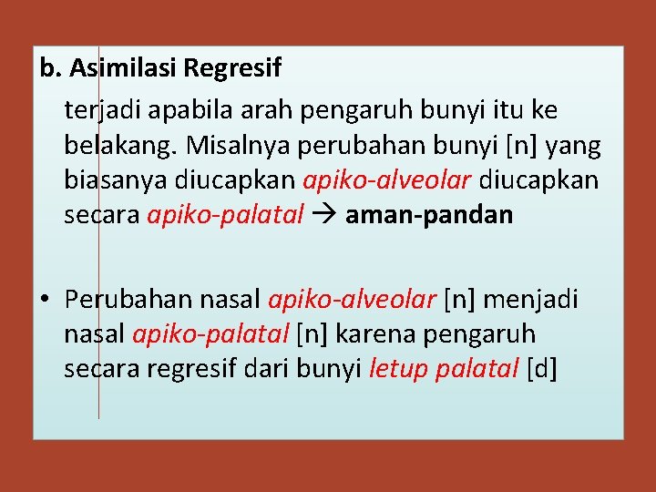 b. Asimilasi Regresif terjadi apabila arah pengaruh bunyi itu ke belakang. Misalnya perubahan bunyi