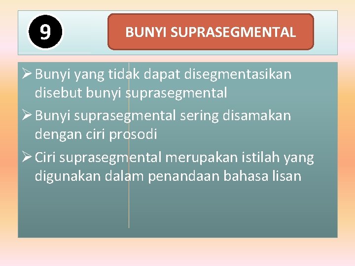 9 BUNYI SUPRASEGMENTAL Ø Bunyi yang tidak dapat disegmentasikan disebut bunyi suprasegmental Ø Bunyi