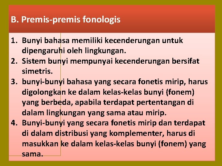 B. Premis-premis fonologis 1. Bunyi bahasa memiliki kecenderungan untuk dipengaruhi oleh lingkungan. 2. Sistem