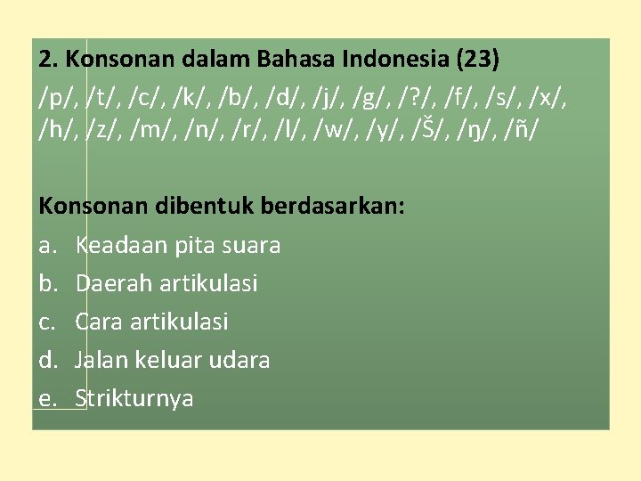 2. Konsonan dalam Bahasa Indonesia (23) /p/, /t/, /c/, /k/, /b/, /d/, /j/, /g/,