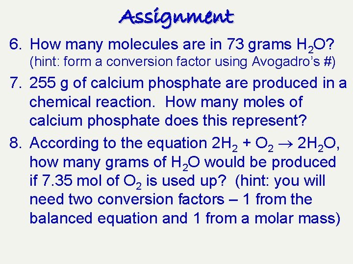 Assignment 6. How many molecules are in 73 grams H 2 O? (hint: form