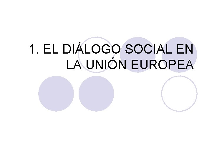 1. EL DIÁLOGO SOCIAL EN LA UNIÓN EUROPEA 