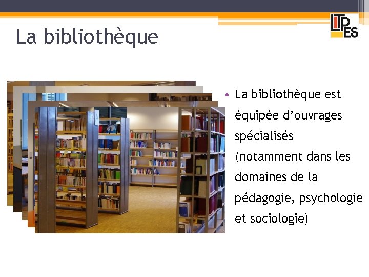 La bibliothèque • La bibliothèque est équipée d’ouvrages spécialisés (notamment dans les domaines de