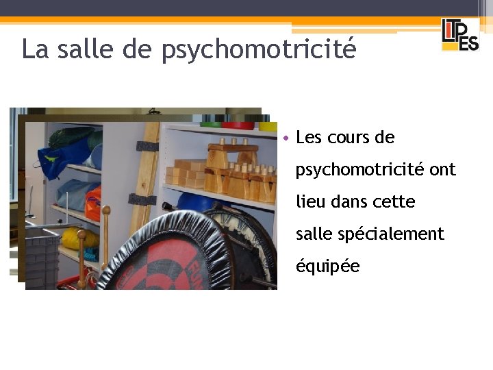 La salle de psychomotricité • Les cours de psychomotricité ont lieu dans cette salle