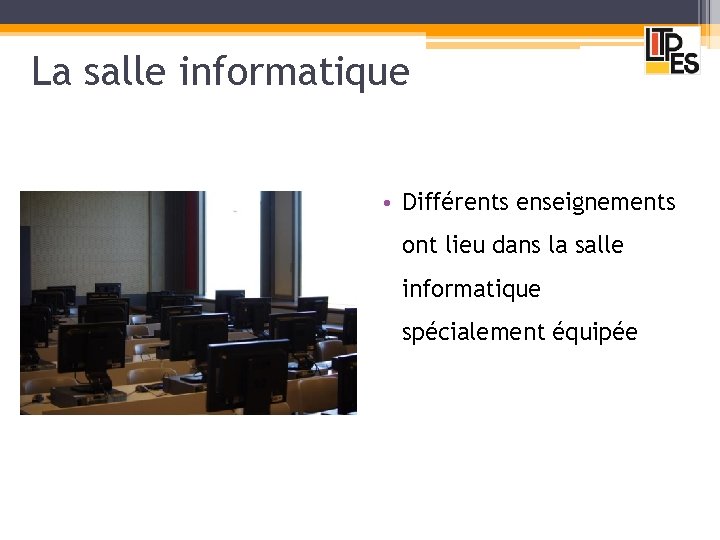 La salle informatique • Différents enseignements ont lieu dans la salle informatique spécialement équipée