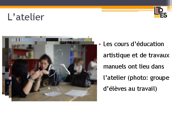 L’atelier • Les cours d’éducation artistique et de travaux manuels ont lieu dans l’atelier