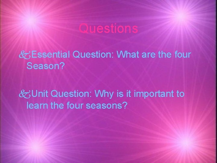 Questions k. Essential Question: What are the four Season? k. Unit Question: Why is