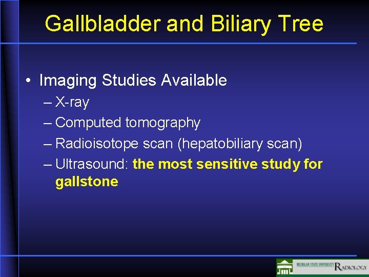 Gallbladder and Biliary Tree • Imaging Studies Available – X-ray – Computed tomography –