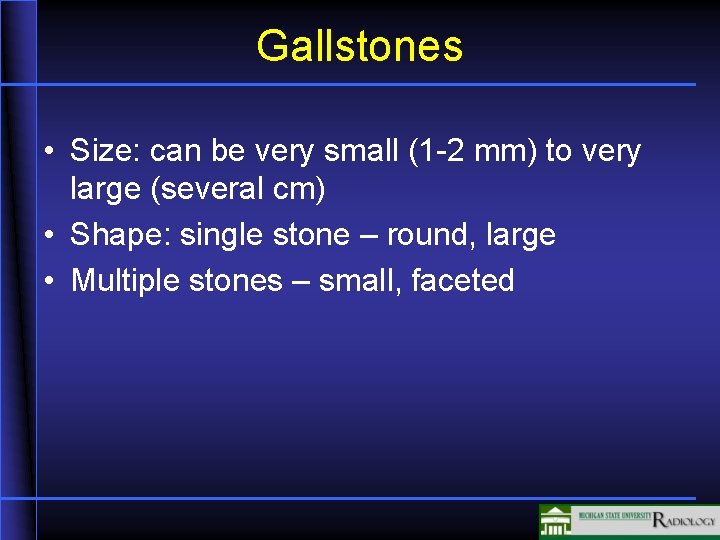 Gallstones • Size: can be very small (1 -2 mm) to very large (several