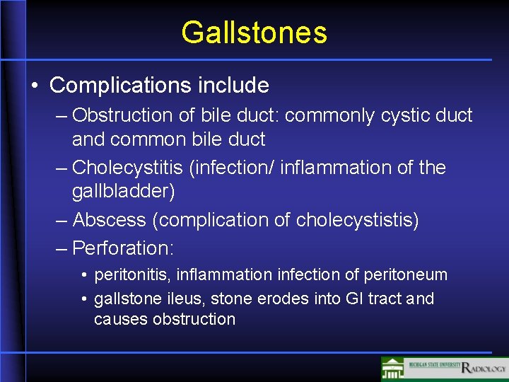 Gallstones • Complications include – Obstruction of bile duct: commonly cystic duct and common