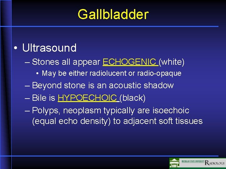 Gallbladder • Ultrasound – Stones all appear ECHOGENIC (white) • May be either radiolucent