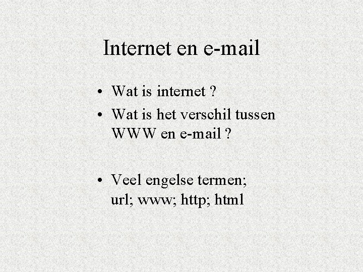Internet en e-mail • Wat is internet ? • Wat is het verschil tussen Internet en e-mail • Wat is internet ? • Wat is het verschil tussen