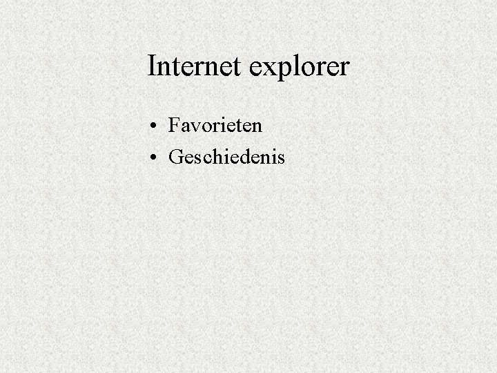 Internet explorer • Favorieten • Geschiedenis Internet explorer • Favorieten • Geschiedenis