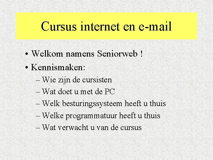 Cursus internet en e-mail • Welkom namens Seniorweb ! • Kennismaken: – Wie zijn