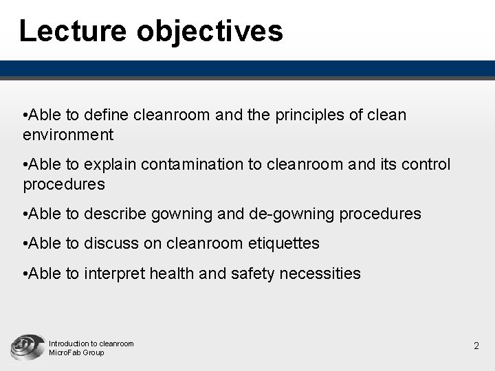 Lecture objectives • Able to define cleanroom and the principles of clean environment •