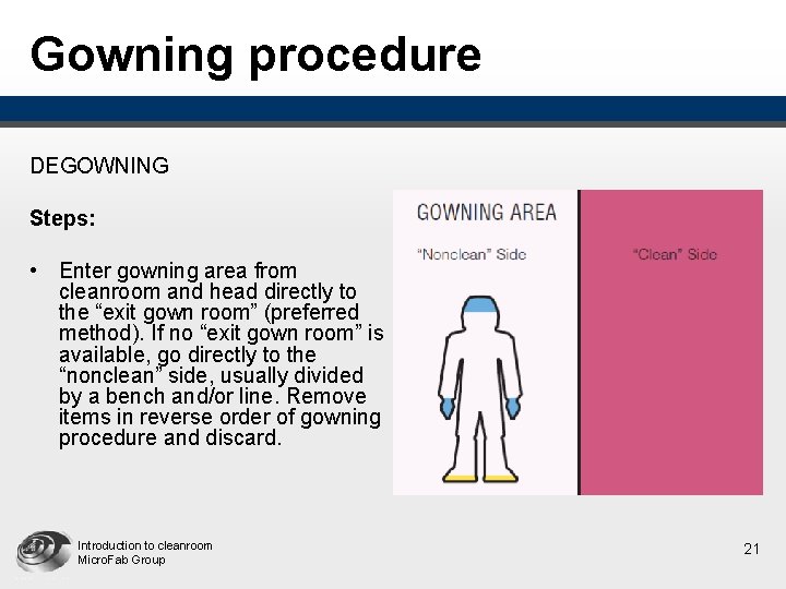 Gowning procedure DEGOWNING Steps: • Enter gowning area from cleanroom and head directly to