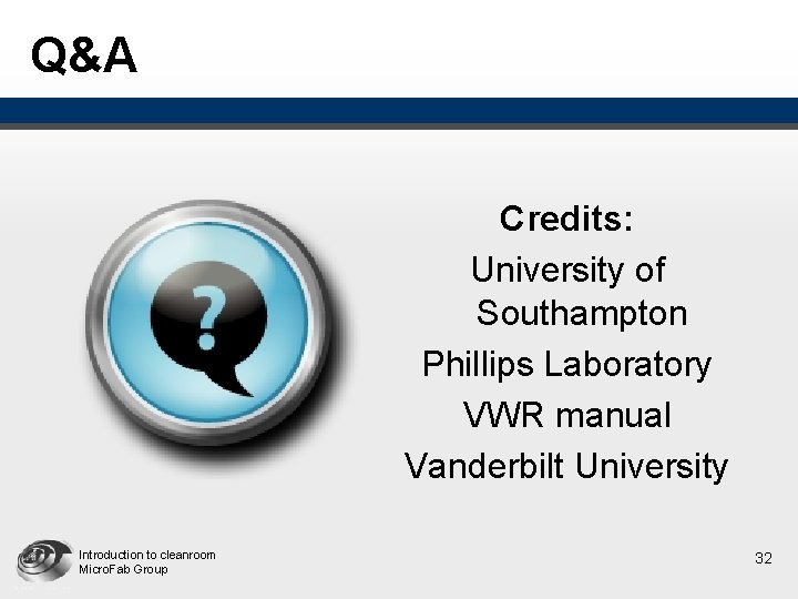 Q&A Credits: University of Southampton Phillips Laboratory VWR manual Vanderbilt University Introduction to cleanroom