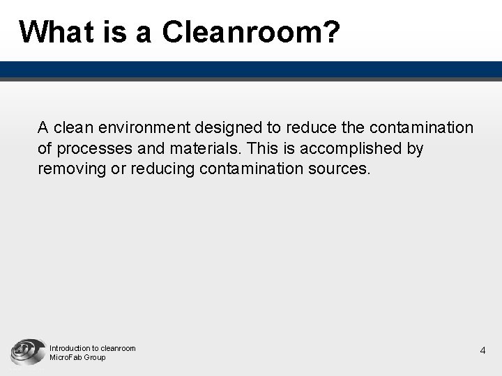 What is a Cleanroom? A clean environment designed to reduce the contamination of processes