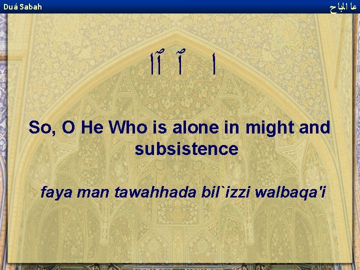  ﻋﺎ ﺍﻟﺑﺎﺡ Duá Sabah ﺍ ٱ ٱﺍ So, O He Who is alone