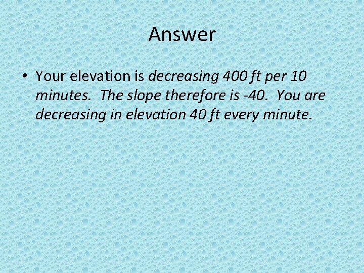 Answer • Your elevation is decreasing 400 ft per 10 minutes. The slope therefore