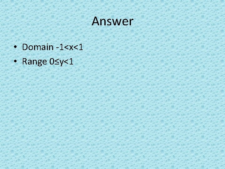 Answer • Domain -1<x<1 • Range 0≤y<1 