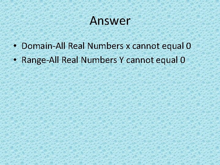 Answer • Domain-All Real Numbers x cannot equal 0 • Range-All Real Numbers Y