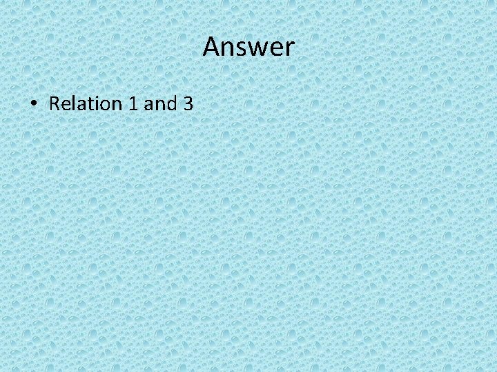 Answer • Relation 1 and 3 
