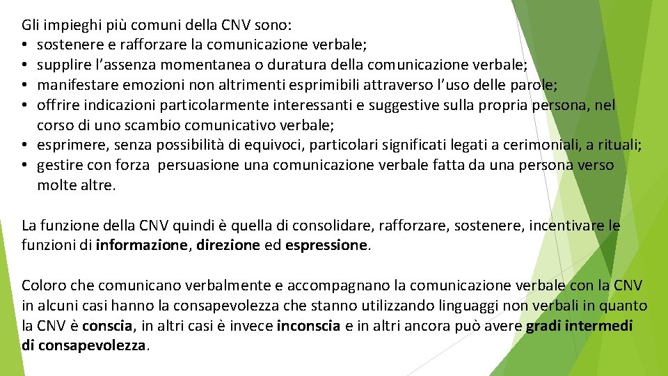 Gli impieghi più comuni della CNV sono: • sostenere e rafforzare la comunicazione verbale;