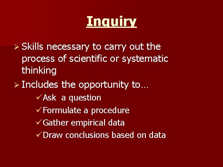Inquiry Ø Skills necessary to carry out the process of scientific or systematic thinking