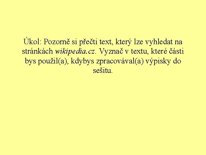 Úkol: Pozorně si přečti text, který lze vyhledat na stránkách wikipedia. cz. Vyznač v