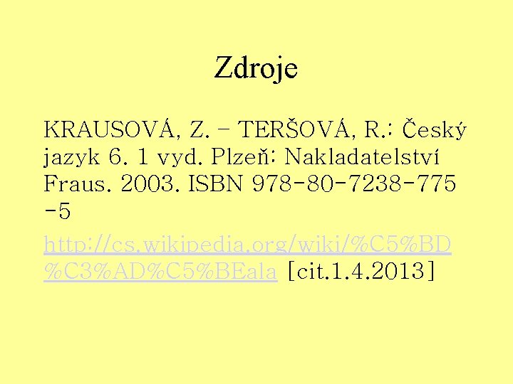 Zdroje KRAUSOVÁ, Z. – TERŠOVÁ, R. : Český jazyk 6. 1 vyd. Plzeň: Nakladatelství