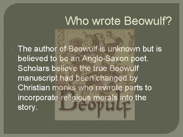 Who wrote Beowulf? The author of Beowulf is unknown but is believed to be