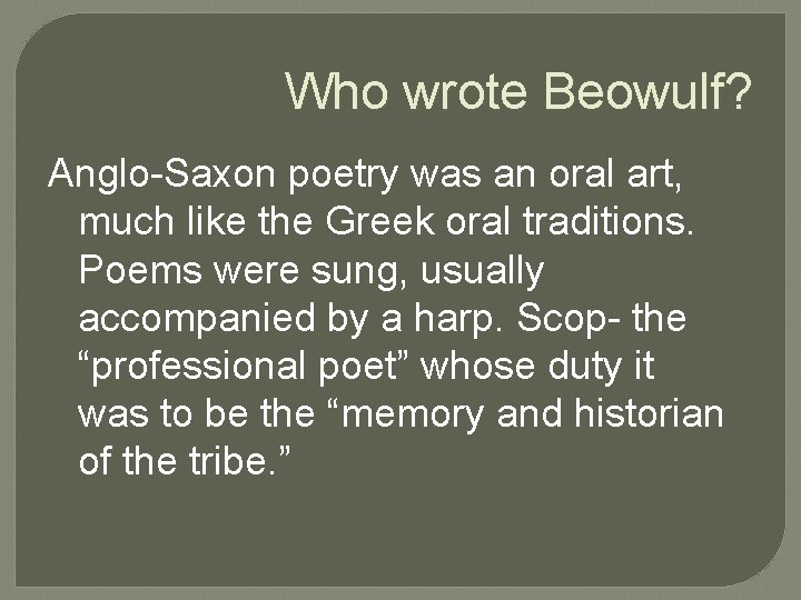 Who wrote Beowulf? Anglo-Saxon poetry was an oral art, much like the Greek oral