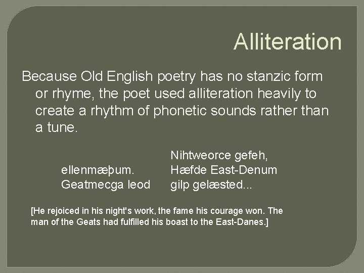 Alliteration Because Old English poetry has no stanzic form or rhyme, the poet used