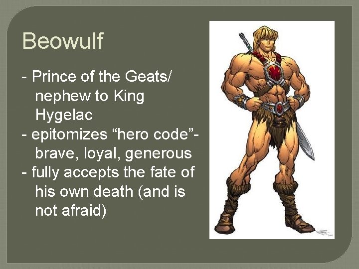 Beowulf - Prince of the Geats/ nephew to King Hygelac - epitomizes “hero code”brave,