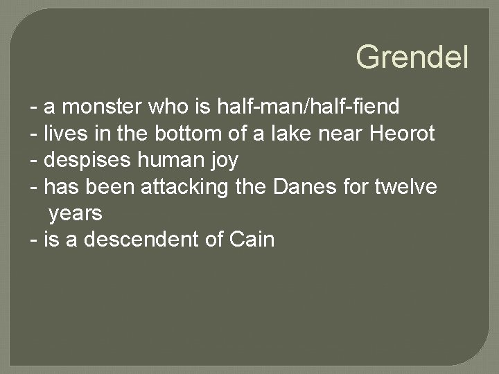 Grendel - a monster who is half-man/half-fiend - lives in the bottom of a