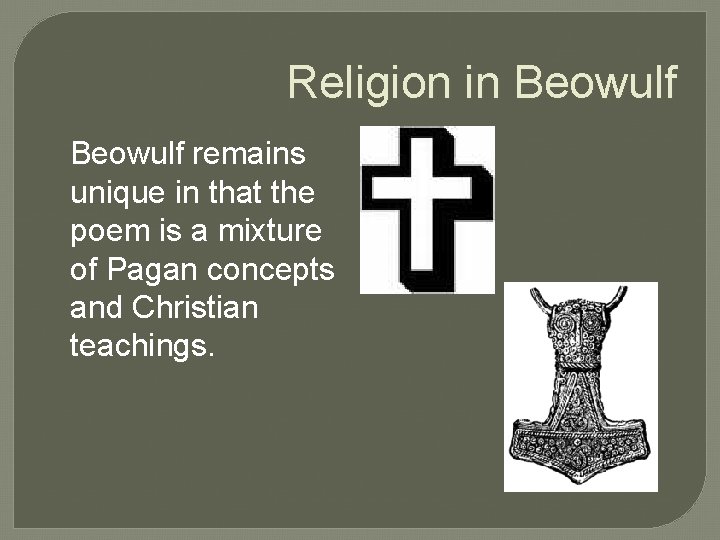 Religion in Beowulf remains unique in that the poem is a mixture of Pagan