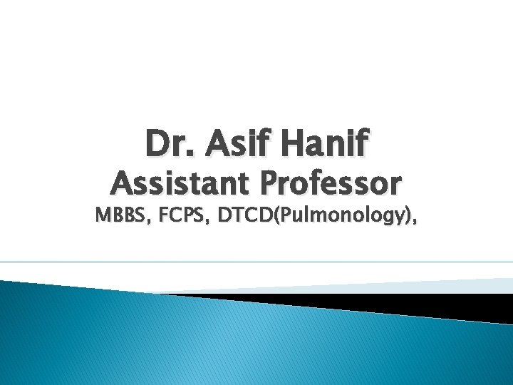 Dr. Asif Hanif Assistant Professor MBBS, FCPS, DTCD(Pulmonology), 