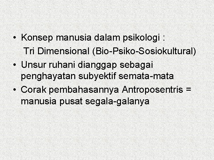  • Konsep manusia dalam psikologi : Tri Dimensional (Bio-Psiko-Sosiokultural) • Unsur ruhani dianggap